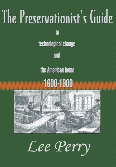 Lee Perry - Preservationist's Guide to Technological Change and the American Home 1600-1900, E-bok