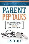 Parent Pep Talks: The 10 Mental Skills Your Child Must Have to Succeed in School, Sports, and Life