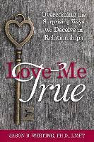 Jason Whiting - Love Me True: Overcoming the Surprising Ways We Deceive in Relationships, Häftad