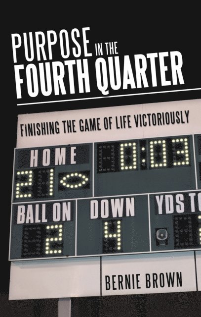 Bernie Brown - Purpose in the Fourth Quarter, E-bok