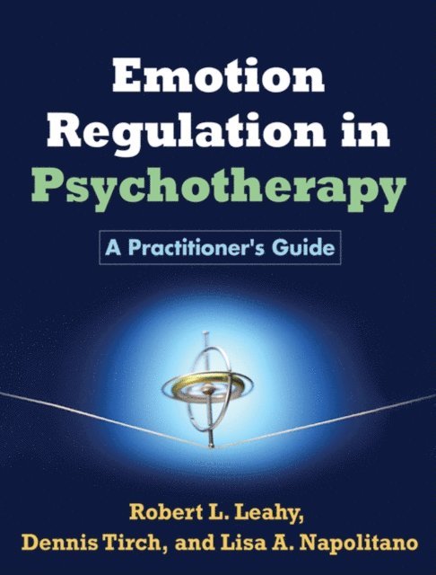 Lisa A. Napolitano, Dennis Tirch, Robert L. Leahy - Emotion Regulation in Psychotherapy, E-bok