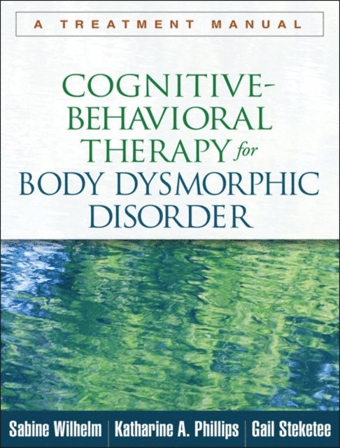 Gail Steketee, Katharine A. Phillips, Sabine Wilhelm - Cognitive-Behavioral Therapy for Body Dysmorphic Disorder, E-bok