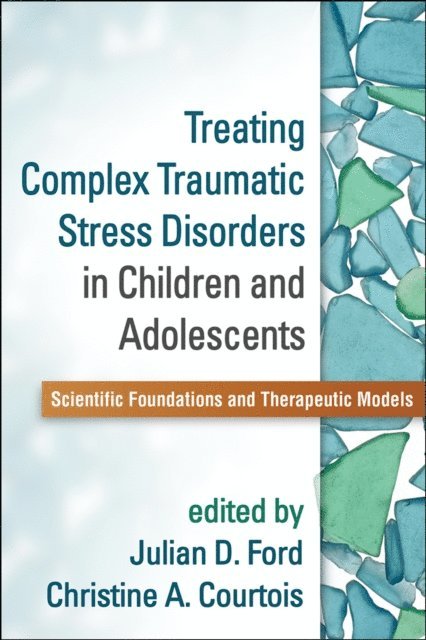 Christine A. Courtois, Julian D. Ford - Treating Complex Traumatic Stress Disorders in Children and Adolescents, E-bok