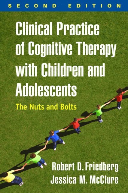 Jessica M. McClure, Robert D. Friedberg - Clinical Practice of Cognitive Therapy with Children and Adolescents, E-bok
