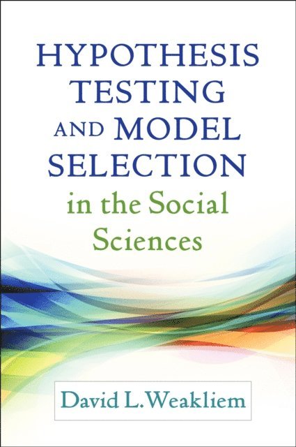 David L. Weakliem - Hypothesis Testing and Model Selection in the Social Sciences, E-bok