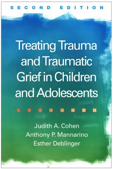 Esther Deblinger, Anthony P. Mannarino, Judith A. Cohen - Treating Trauma and Traumatic Grief in Children and Adolescents, E-bok