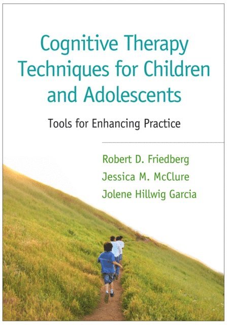 Jolene Hillwig Garcia, Jessica M. McClure, Robert D. Friedberg - Cognitive Therapy Techniques for Children and Adolescents, E-bok