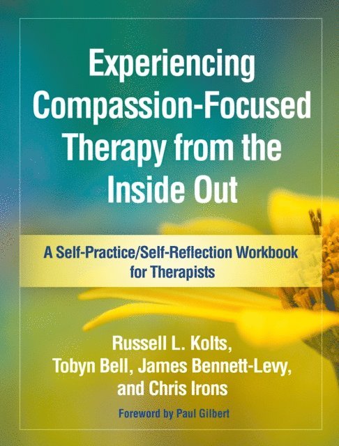 Chris Irons, James Bennett-Levy, Tobyn Bell, Russell L. Kolts - Experiencing Compassion-Focused Therapy from the Inside Out, E-bok