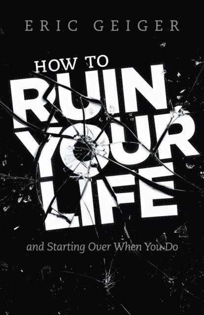 Eric Geiger - How to Ruin Your Life, E-bok