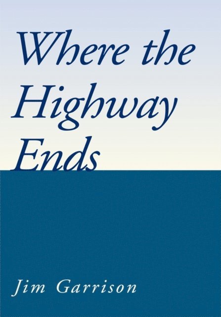 Jim Garrison - Where the Highway Ends, E-bok
