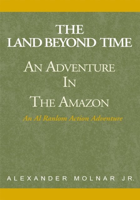 Alexander Molnar Jr. - 'The Land Beyond Time' Adventure in the Amazon, E-bok