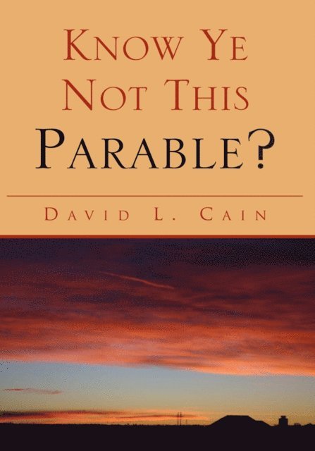 David L. Cain - Know Ye Not This Parable?, E-bok