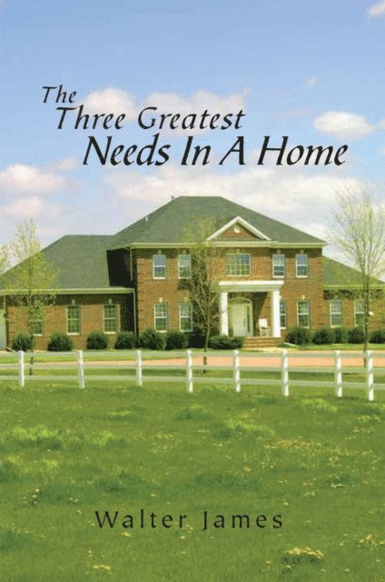 Walter James - Three Greatest Needs in a Home, E-bok