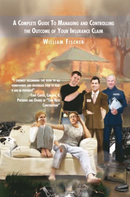 William Fischer - Complete Guide to Managing and Controlling the Outcome of Your Insurance Claim, E-bok