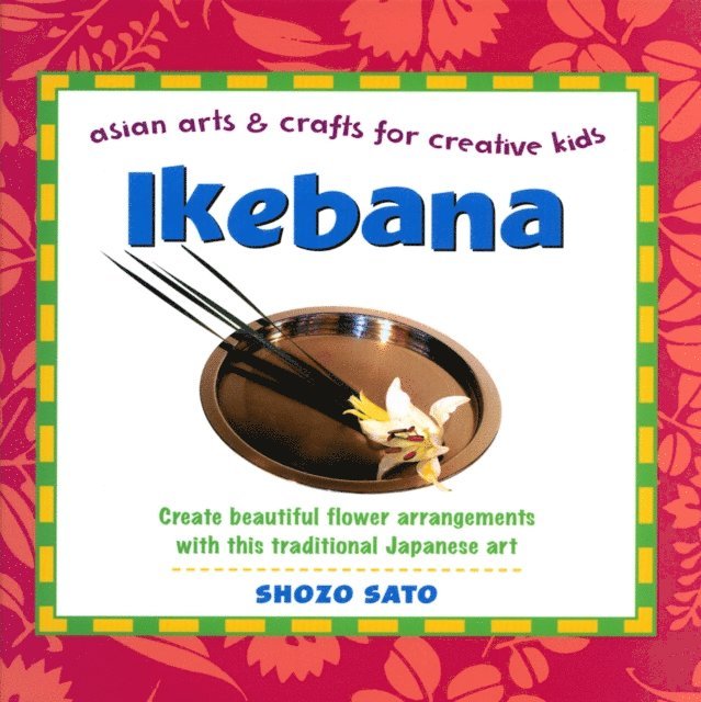 Shozo Sato - Ikebana: Asian Arts and Crafts for Creative Kids, E-bok