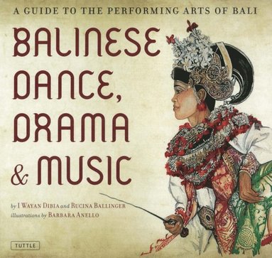 Rucina Ballinger, I Wayan Dibia - Balinese Dance, Drama & Music, E-bok