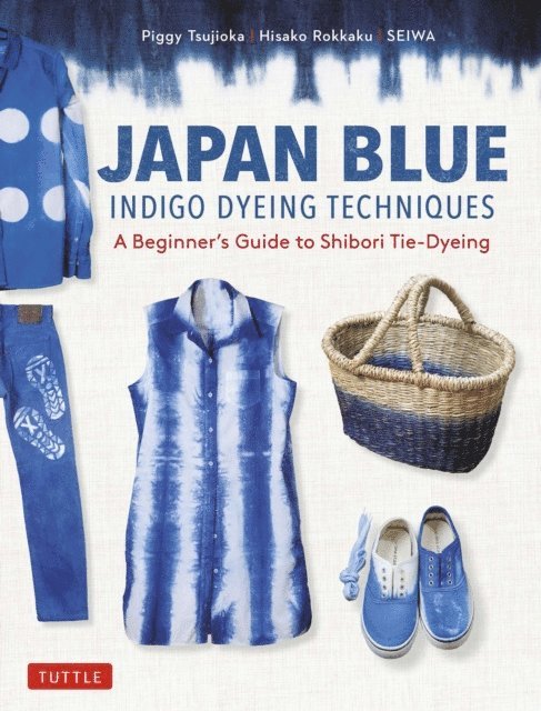 Seiwa, Hisako Rokkaku, Piggy Tsujioka - Japan Blue Indigo Dyeing Techniques, E-bok