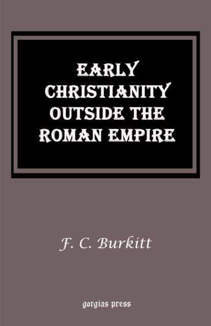 F. Crawford Burkitt - Early Christianity Outside the Roman Empire, E-bok