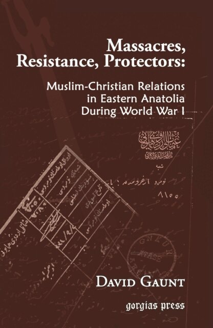 David Gaunt - Massacres, Resistance, Protectors: Muslim-Christian Relations in Eastern Anatolia during World War I, E-bok