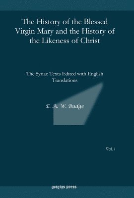 E.A. Wallis Budge - History of the Blessed Virgin Mary and the History of the Likeness of Christ, E-bok