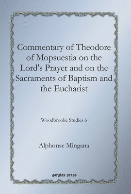 Alphonse Mingana - Commentary of Theodore of Mopsuestia on the Lord's Prayer and on the Sacraments of Baptism and the Eucharist, E-bok