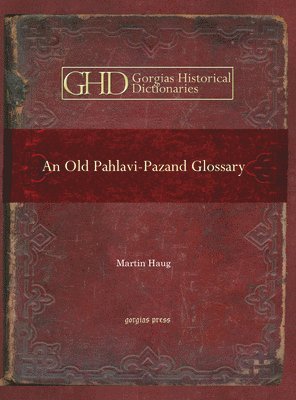 Martin Haug - Old Pahlavi-Pazand Glossary, E-bok