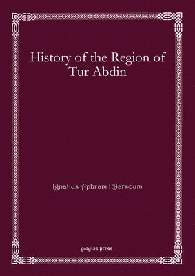 Ignatius Aphram I Barsoum - History of the Region of Tur Abdin, E-bok