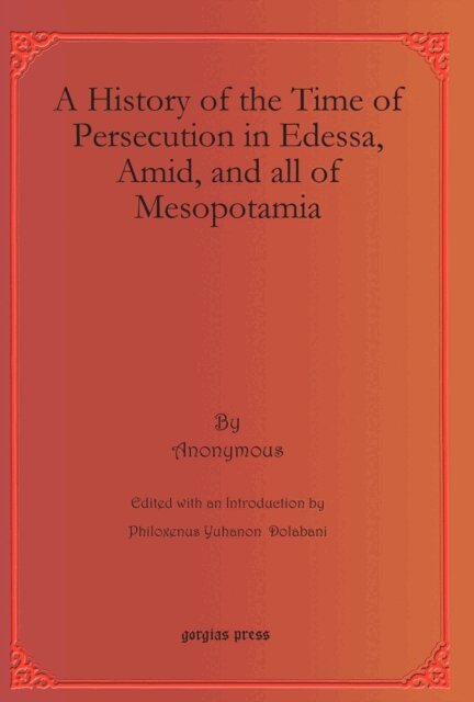 Anonymous Anonymous, Philoxenos Yuhanon Dolabani - History of the Time of Persecution in Edessa, Amid, and all of Mesopotamia, E-bok