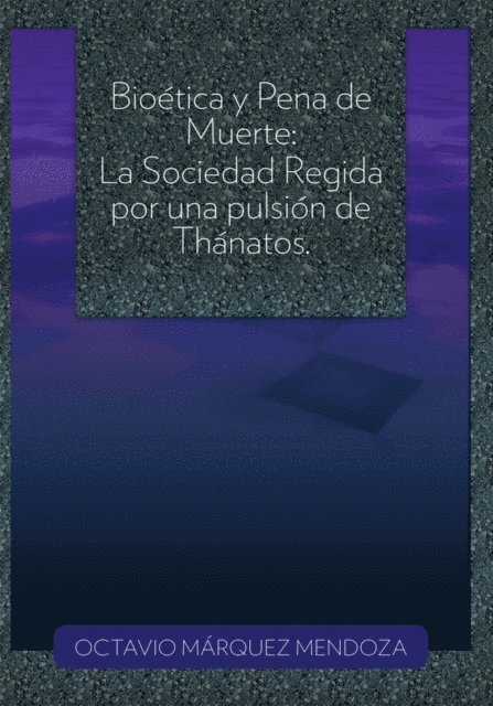 OCTAVIO MARQUEZ MENDOZA - Bioética Y Pena De Muerte: La Sociedad Regida Por Una Pulsión De Thánatos., E-bok. Tillgänglighet: Lägg i varukorg