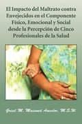 Impacto del Maltrato Contra Envejecidos En El Componente Fisico, Emocional y Social Desde La Percepcion de Cinco Profesionales de La Salud