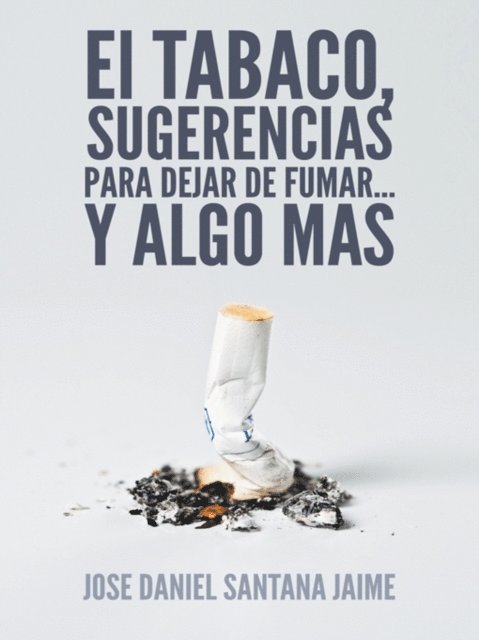 JOSE DANIEL SANTANA JAIME - El Tabaco, Sugerencias Para Dejar De Fumar... Y Algo Mas, E-bok
