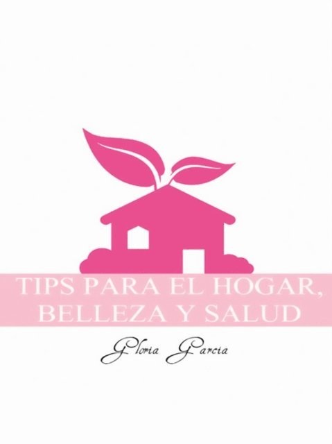 Gloria Garcia - Tips Para El Hogar, Belleza Y Salud, E-bok