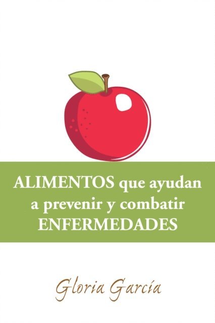 Gloria Garcia - Alimentos Que Ayudan a Prevenir Y Combatir Enfermedades, E-bok