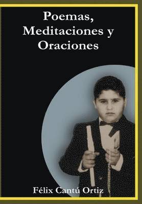 Felix Cantu Ortiz - Poemas, Meditaciones y Oraciones, Inbunden