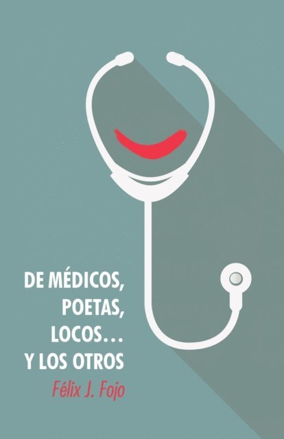 Felix J. Fojo - De Médicos, Poetas, Locos… Y Los Otros, E-bok