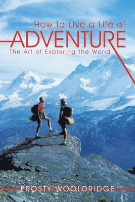 Frosty Wooldridge - How to Live a Life of Adventure, Häftad. Tillgänglighet: Lägg i varukorg