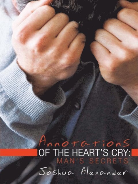 Joshua Alexander - Annotations of the Heart'S Cry: Man'S Secrets, E-bok