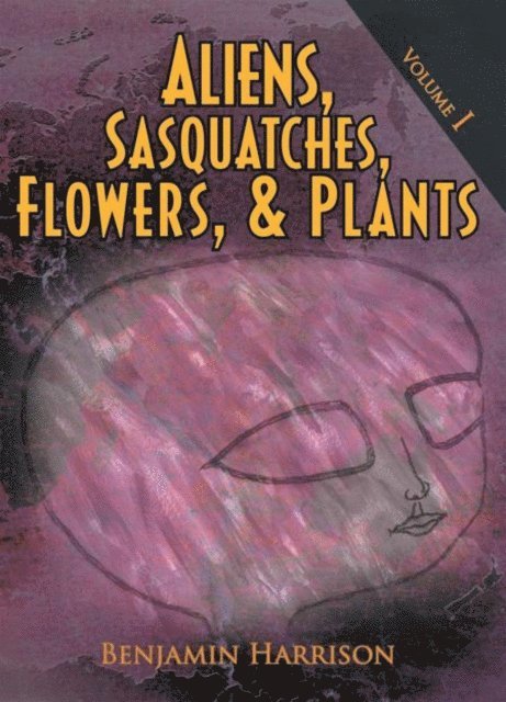 Benjamin Harrison - Aliens, Sasquatches, Flowers, & Plants, E-bok