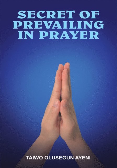 TAIWO OLUSEGUN AYENI - Secret of Prevailing in Prayer, E-bok