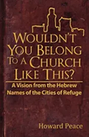 Howard M. Peace, Joshua A. Jack - Wouldn't You Belong to a Church Like This?: A Vision from the Hebrew Names of the Cities of Refuge, Häftad. Tillgänglighet: Lägg i varukorg