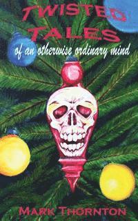 Mark Thornton - Twisted Tales of an Otherwise Ordinary Mind: a collection of horror stories, Häftad