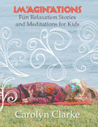 Carolyn Clarke - Imaginations: Fun Relaxation Stories and Meditations for Kids, Häftad. Tillgänglighet: Lägg i varukorg