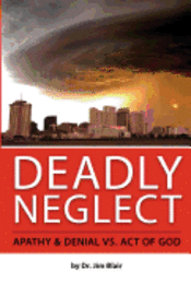 Jim Blair - Deadly Neglect: Apathy & Denial vs. Act of God, Häftad. Tillgänglighet: Lägg i varukorg