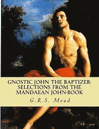 G. R. S. Mead - Gnostic John the Baptizer: Selections from the Mandaean John-Book, Häftad. Tillgänglighet: Lägg i varukorg