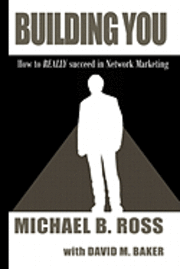 David M. Baker, Michael B. Ross - Building You: How to Really succeed in Network Marketing, Häftad