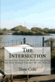 Tom Cole - The Intersection: Seventeen Years of Bird Processing on One Street Corner of the World, Häftad. Tillgänglighet: Lägg i varukorg