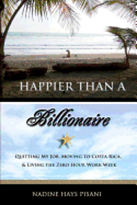 Nadine Hays Pisani - Happier Than a Billionaire: Quitting My Job, Moving to Costa Rica, and Living the Zero Hour Work Week, Häftad. Tillgänglighet: Lägg i varukorg