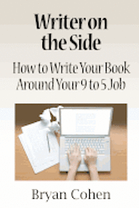 Bryan Cohen - Writer on the Side: How to Write Your Book Around Your 9 to 5 Job, Häftad