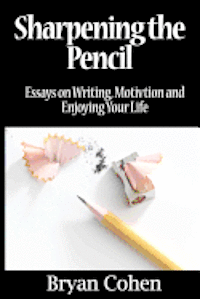 Bryan Cohen - Sharpening the Pencil: Essays on Writing, Motivation and Enjoying Your Life, Häftad