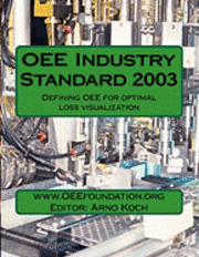Arno Koch - OEE Industry Standard v2003: Defining OEE for Optimal Loss Visualization, Häftad